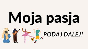 Moja pasja- podaj dalej!